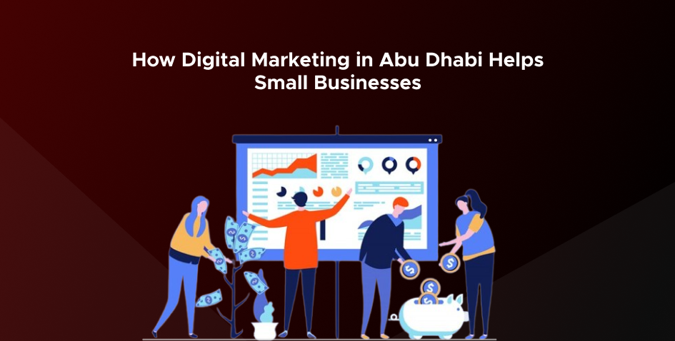 How Digital Marketing in Abu Dhabi Helps Small Businesses