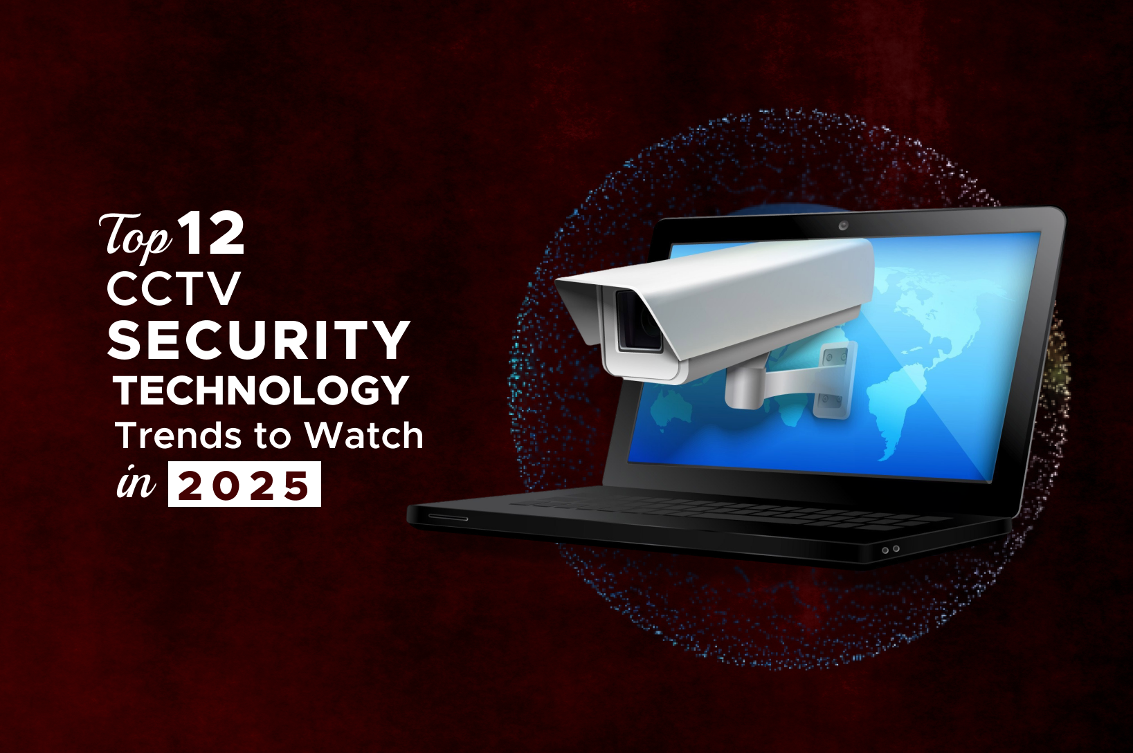 Top 12 CCTV Security Technology Trends to Watch in 2025