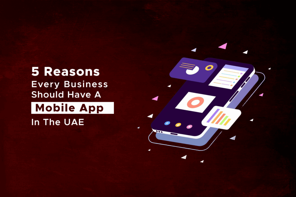 5 Reasons Every Business Should Have a Mobile App in the UAE