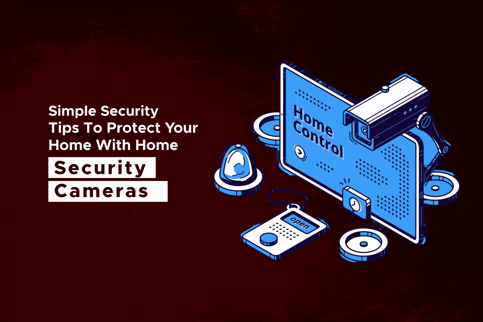 Simple Security Tips to Protect Your Home with Home Security Cameras