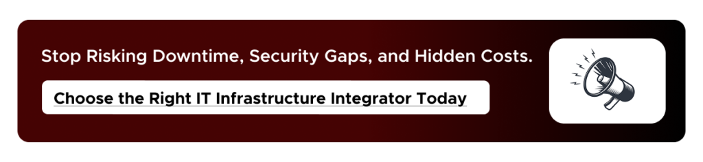 Choose the Right IT Infrastructure Integrator Today.