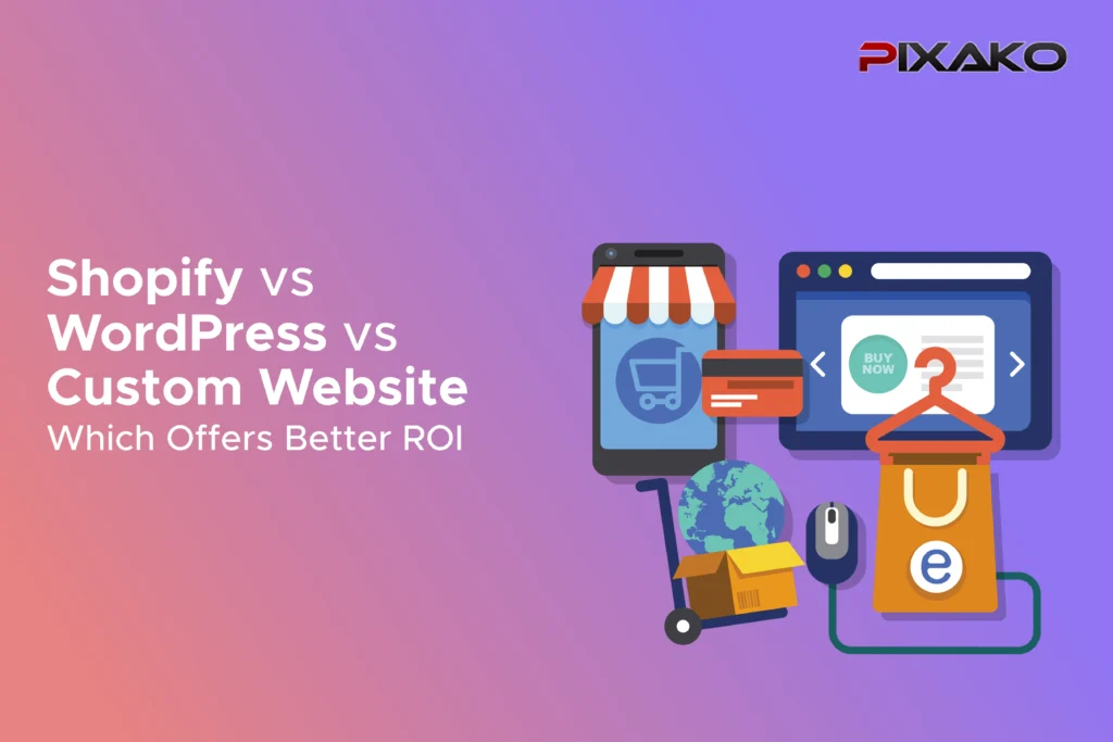 Shopify vs WordPress vs Custom Website: Which Offers Better ROI?  